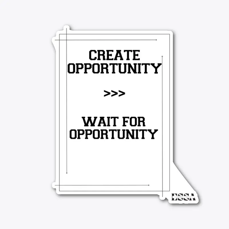 Create Opportunity, Dont Wait For It